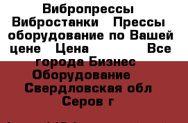 Вибропрессы, Вибростанки , Прессы, оборудование по Вашей цене › Цена ­ 90 000 - Все города Бизнес » Оборудование   . Свердловская обл.,Серов г.